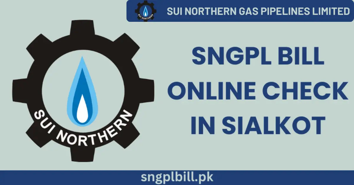 SNGPL Bill Online Check in Sialkot – Easily Download Your Sui Gas Duplicate Bill
